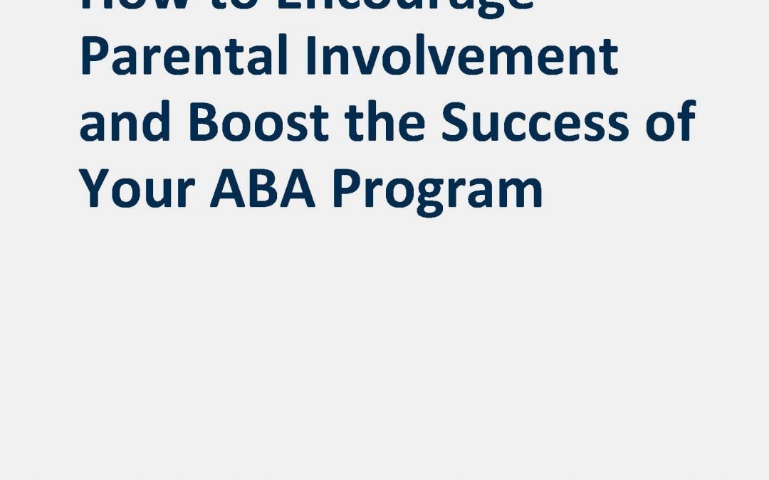 Encouraging Parental Involvement and Boosting Success In Your ABA Practice